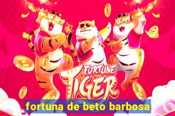 fortuna de beto barbosa